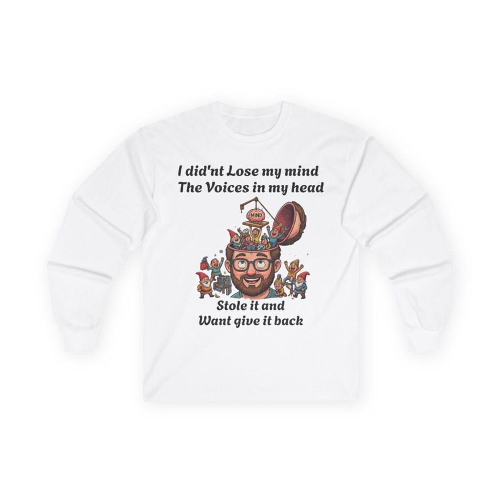 Long Sleeve Tee — “I didn't lose my mind, the voices in my head stole it” Funny Mental Health Graphic Shirt