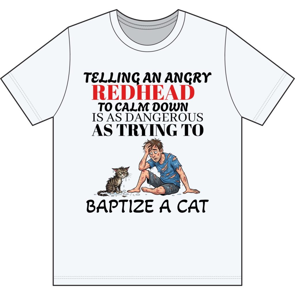 T‑Shirt: "Telling an Angry Redhead to Calm Down Is as Dangerous as Trying to Baptize a Cat" Funny Redhead Cat Tee